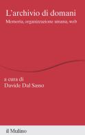 L'archivio di domani. Memoria, organizzazione umana, web edito da Il Mulino