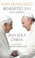 Una sola Chiesa di Francesco (Jorge Mario Bergoglio), Benedetto XVI (Joseph Ratzinger) edito da Rizzoli