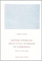 Notizie istoriche di Reggio di Lombardia (rist. anast. 1755) di Camillo Affarosi edito da Forni