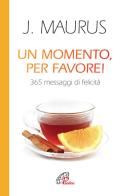 Un momento, per favore! 365 messaggi di felicità di Joseph Maurus edito da Paoline Editoriale Libri