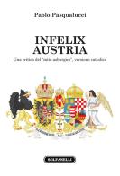 Infelix Austria. Una critica del «mito asburgico», versione cattolica di Paolo Pasqualucci edito da Solfanelli