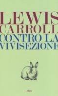 Contro la vivisezione di Lewis Carroll edito da Elliot