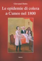 Le epidemie di colera a Cuneo nel 1800 di Giovanni Dutto edito da Ass. Primalpe Costanzo Martini