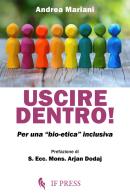 Uscire dentro! Per una «bio-etica» inclusiva di Andrea Mariani edito da If Press
