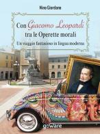 Con Giacomo Leopardi tra le «Operette morali». Un viaggio fantasioso in lingua moderna di Nino Giordano edito da goWare
