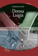Donna Luigia. Profuga e partigiana di Corrado Leoni edito da Kimerik