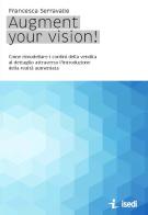 Augment your vision! Come rimodellare i confini della vendita al dettaglio attraverso l'introduzione della realtà aumentata di Francesca Serravalle edito da ISEDI