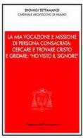 La mia vocazione e missione di persona consacrata: cercare e trovare Cristo e gridare: «Ho visto il Signore». Omelia per la Professione religiosa dei voti perpetui di Dionigi Tettamanzi edito da Centro Ambrosiano