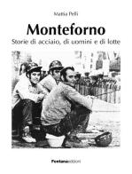 Monteforno. Storie di acciaio, di uomini e di lotte di Mattia Pelli edito da Fontana Edizioni