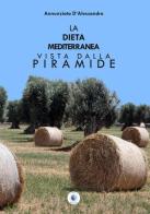 La dieta mediterranea vista dalla piramide di Annunziata D'Alessandro edito da Wip Edizioni