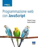 Programmazione web con Javascript di Patrick Carey, Sasha Vodnik edito da Maggioli Editore