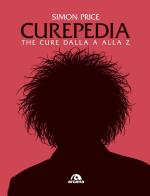 Curepedia. The Cure dalla A alla Z di Simon Price edito da Arcana