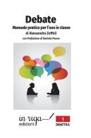 Debate. Manuale pratico per l'uso in classe di Alessandra Zoffoli edito da In Riga Edizioni