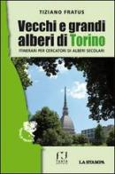 Vecchi e grandi alberi di Torino. Itinerari per cercatori di alberi secolari di Tiziano Fratus edito da Fusta