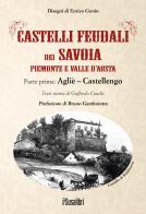 Castelli feudali dei Savoia Piemonte e Valle d'Aosta. Parte prima: Agliè-Castellengo di Goffredo Casalis edito da Susalibri