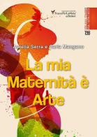 La mia maternità è arte. Il piccolo libro del mio capolavoro. Ediz. illustrata di Aurelia Serra, Carla Mangano edito da Ass. Cult. TraccePerLaMeta