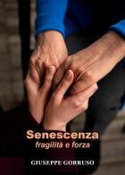 Senescenza: fragilità e forza di Giuseppe Gorruso edito da Youcanprint