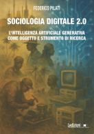 Sociologia digitale 2.0. L'Intelligenza Artificiale Generativa come oggetto e strumento di ricerca di Federico Pilati edito da Ledizioni