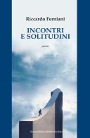 Incontri e solitudini di Riccardo Ferniani edito da Il Ponte Vecchio