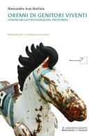 Orfani di genitori viventi. Visioni della psicologia del profondo. Nuova ediz. di Alessandro Ivan Battista edito da Argentodorato Editore