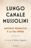 Lungo Canale Mussolini. Antonio Pennacchi e la sua opera edito da Mondadori