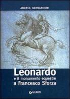 Leonardo e il monumento equestre a Francesco Sforza di Andrea Bernardoni edito da Giunti Editore