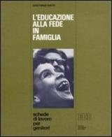 L' educazione alla fede in famiglia di Gaetano Gatti edito da EDB