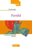 Parsifal. L'iniziazione maschile all'amore. Nuova ediz. di Claudio Risé edito da Morcelliana