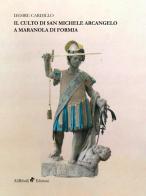 Il culto di San Michele Arcangelo a Maranola di Formia di Desire Cardillo edito da Ali Ribelli Edizioni