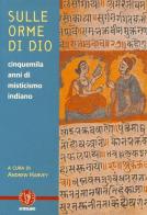 Sulle orme di dio. Cinquemila anni di misticismo indiano di Andrew Harvey edito da Astrolabio Ubaldini