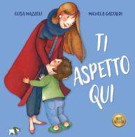 Ti aspetto qui. Ediz. a colori di Elisa Mazzoli edito da Pulce