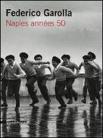 Federico Garolla. Naples années 50. Catalogo della mostra (Parigi, 22 aprile-29 maggio 2009). Ediz. italiana e francese edito da Silvana