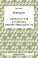 Imprenditori e manager. Industria e Stato in Italia (1850-1990) di Paride Rugafiori edito da Unicopli
