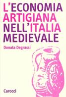 L' economia artigiana nell'Italia medievale di Donata Degrassi edito da Carocci