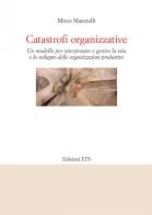 Catastrofi organizzative. Un modello per interpretare e gestire la vita e lo sviluppo delle organizzazioni produttive di Mirco Manciulli edito da Edizioni ETS