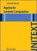 Algebra for symbolic computation di Antonio Machì edito da Springer Verlag