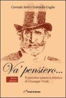 Va' pensiero... Il percorso umano e artistico di Giuseppe Verdi di Corrado Setti, Gabriella Goglio edito da Lampi di Stampa