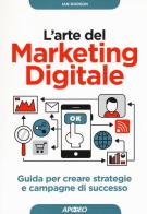 L' arte del marketing digitale. Guida per creare strategie e campagne di successo di Ian Dodson edito da Apogeo