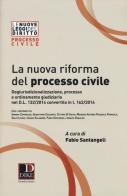 La nuova riforma del processo civile. Degiurisdizionalizzazione, processo e ordinamento giudiziario nel D.L. 132/2014 convertito in L. 162/2014 edito da Dike Giuridica