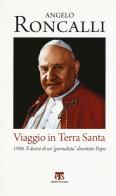 Viaggio in Terra Santa. 1906. Il diario di un «giornalista» diventato papa di Giovanni XXIII edito da Terra Santa
