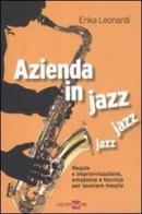 Azienda in jazz jazz jazz. Regole e improvvisazione, emozione e tecnica per lavorare meglio di Erika Leonardi edito da Il Sole 24 Ore