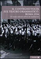 Il convegno Volta sul teatro drammatico. Roma 1934. Un evento culturale nell'età dei totalitarismi di Ilona Fried edito da Titivillus