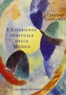L' esperienza spirituale della musica di Claudio Gregorat edito da Editrice Antroposofica