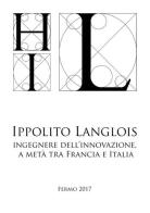 Ippolito Langlois. Ingegnere dell'innovazione a metà tra Francia e Italia edito da Andrea Livi Editore