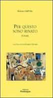 Per questo sono rinato di Roberto Dall'Olio edito da Edizioni Pendragon