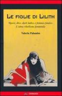 Le figlie di Lilith. Vipere, dive, dark ladies e femmes fatales. L'altra ribellione femminile di Valeria Palumbo edito da Odradek