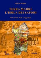 Terra madre l'isola dei sapori. Tra storia, miti e leggende di Marco Podda edito da PTM Editrice