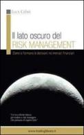 Il lato oscuro del risk management. Come si formano le decisioni nei mercati finanziari di Luca Celati edito da Trading Library