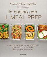 In cucina con il meal prep. Il metodo definitivo per mangiar sano organizzando la tua spesa e i tuoi pasti settimanali di Samantha Capola edito da Mondadori Electa