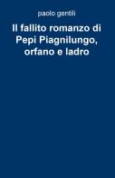 Il fallito romanzo di Pepi Piagnilungo, orfano e ladro di Paolo Gentili edito da ilmiolibro self publishing
